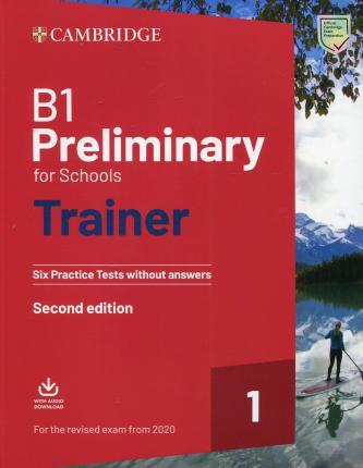 B1 Preliminary for Schools Trainer 1 for the Revised 2020 Exam Six Practice Tests Without Answers with Downloadable Audio - Cambridge University Press