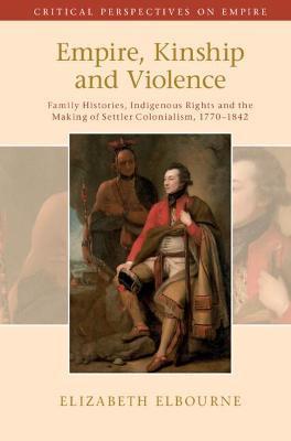 Empire, Kinship and Violence - Elizabeth Elbourne