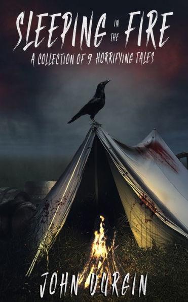 Sleeping In The Fire: A Collection of 9 Horrifying Tales - John Durgin
