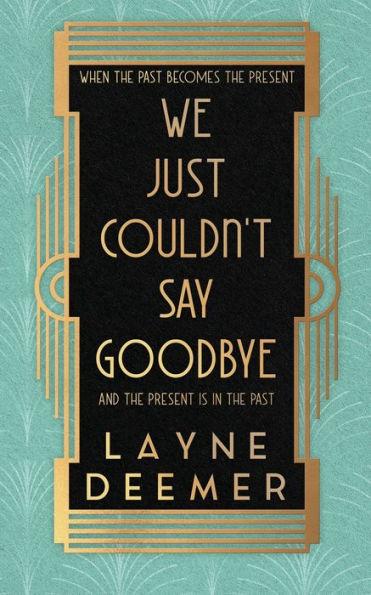 We Just Couldn't Say Goodbye: a time travel romance - Layne Deemer