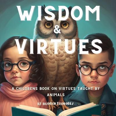 Wisdom & Virtues: A storybook on virtues taught by animals - Brandon Fernandez
