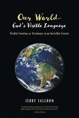 Our World-God's Visible Language: Visible Creation as Testimony to an Invisible Creator - Jerry Salloum