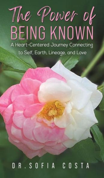 The Power of Being Known: A Heart-Centered Journey Connecting to Self, Earth, Lineage, and Love - Sofia Costa
