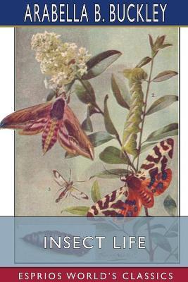 Insect Life (Esprios Classics): Illustrated by Fairfax Muckler - Arabella B. Buckley