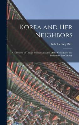 Korea and Her Neighbors: A Narrative of Travel, With an Account of the Vicissitudes and Position of the Country - Isabella Lucy Bird