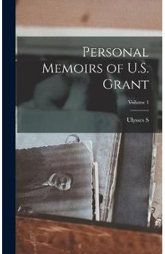 Coperta cărții 'Personal Memoirs of U.S. Grant; Volume 1 - Ulysses S. 1822-1885 Grant'