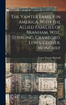 The Vawter Family in America, With the Allied Families of Branham, Wise, Stribling, Crawford, Lewis, Glover, Moncrief - Grace Vawter Bicknell