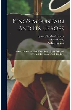 Coperta cărții 'King's Mountain And Its Heroes: History Of The Battle Of King's Mountain, October 7th, 1780, And The Events Which Led'