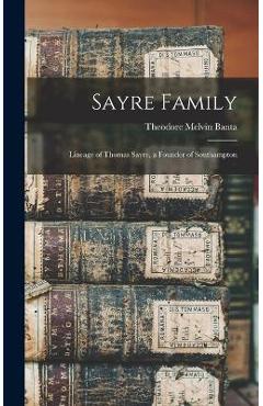 Coperta cărții 'Sayre Family: Lineage of Thomas Sayre, a Founder of Southampton - Theodore Melvin 1834-1910 Banta'
