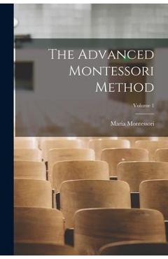 Coperta cărții 'The Advanced Montessori Method; Volume 1 - Maria Montessori'