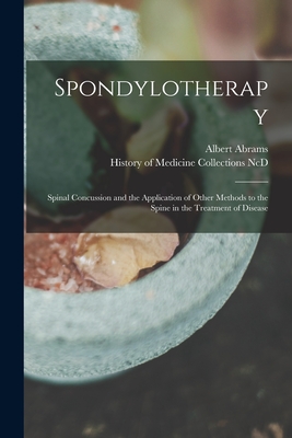 Spondylotherapy: Spinal Concussion and the Application of Other Methods to the Spine in the Treatment of Disease - Albert 1863-1924 Abrams