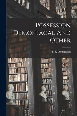 Possession Demoniacal And Other - T. K. Oesterreich