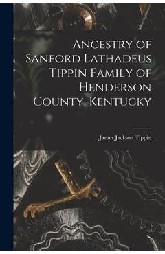 Coperta cărții 'Ancestry of Sanford Lathadeus Tippin Family of Henderson County, Kentucky - James Jackson 1870- Tippin'