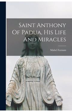 Coperta cărții 'Saint Anthony Of Padua, His Life And Miracles - Mabel 1887- Farnum'