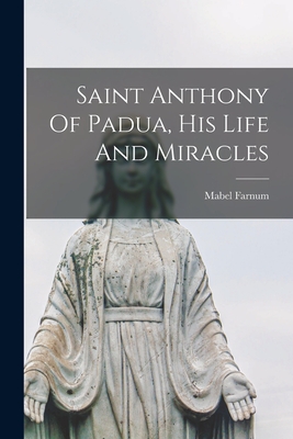 Saint Anthony Of Padua, His Life And Miracles - Mabel 1887- Farnum