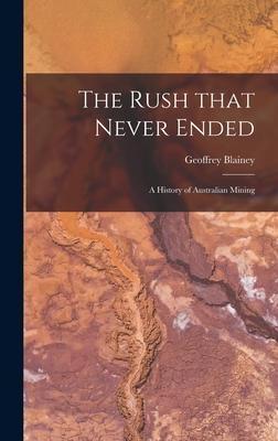 The Rush That Never Ended: a History of Australian Mining - Geoffrey Blainey