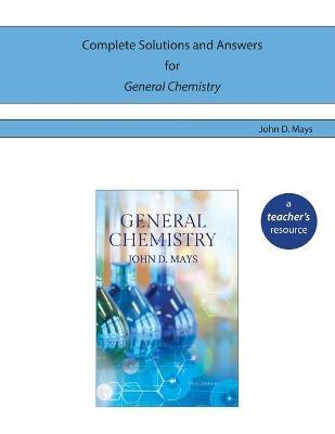Complete Solutions and Answers for General Chemistry - John D. Mays