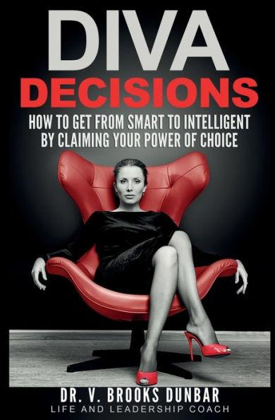 Coperta cărții 'Diva Decisions: How to Get From Smart to Intelligent by Claiming Your Power of Choice - V. Brooks Dunbar'