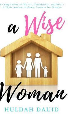A Wise Woman Builds Her House - Huldah Dauid