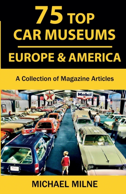 75 Top Car Museums in Europe & America: A Collection of Magazine Articles - Michael Milne