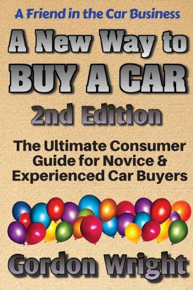 A New Way to Buy a Car - 2nd Edition: The Ultimate Consumer Awareness Guide for Novice & Experienced Car Shoppers - Gordon N. Wright Mba