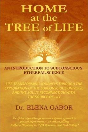 HoMe at the Tree of Life: An Introduction to Subconscious, Ethereal Science - Elena Gabor