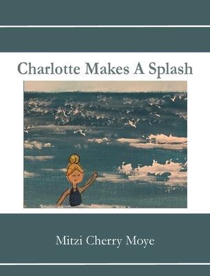 Charlotte Makes A Splash - Mitzi Cherry Moye