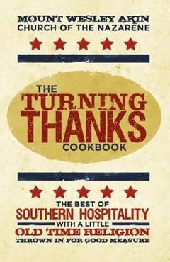 Coperta cărții 'The Turning Thanks Cookbook - Mt Wesley Akin Church Of The Nazarene'