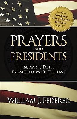 Prayers & Presidents - Inspiring Faith from Leaders of the Past - William J. Federer