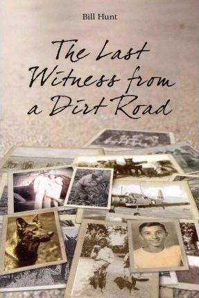 The Last Witness from a Dirt Road - Bill R. Hunt