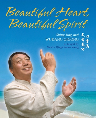 Beautiful Heart, Beautiful Spirit (Shing-Ling-Mei Wudang Qigong as Taught by Master Qing Chuan Wang) - Katherine Orr