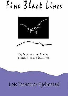 Fine Black Lines: Reflections on Facing Cancer, Fear and Loneliness - Lois Tschetter Hjelmstad