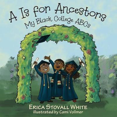 A Is for Ancestors: My Black College ABCs - Erica Stovall White