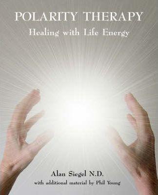 Polarity Therapy - Healing with Life Energy - Alan Siegel