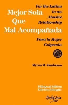 Mejor Sola Que Mal Acompanada: For the Latina in an Abusive Relationship/Para La Mujer Golpeada - Myrna M. Zambrano