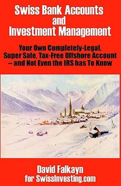 Coperta cărții 'Swiss Bank Accounts and Investment Management: Your Own Completely-Legal, Super Safe, Tax-Free Offshore Account -- And'