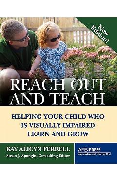 Reach Out and Teach: Helping Your Child Who Is Visually Impaired Learn and Grow - Kay Alicyn Ferrell