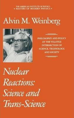 Nuclear Reactions: Science and Trans-Science - Alvin M. Weinberg