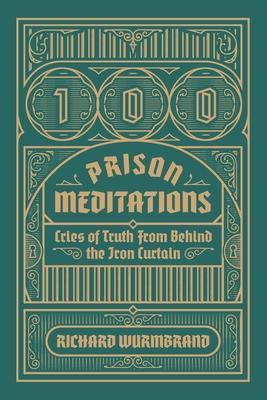 100 Prison Meditations: Cries of Truth From Behind the Iron Curtain - Richard Wurmbrand