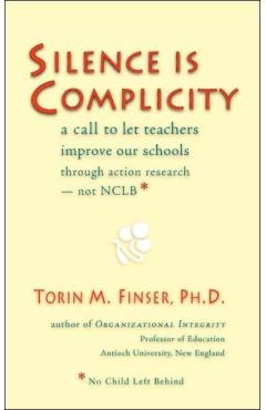 Coperta cărții 'Silence Is Complicity: A Call to Let Teachers Improve Our Schools Through Action Research--Not Nclb* - Torin M. Finser'