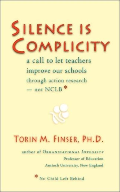 Silence Is Complicity: A Call to Let Teachers Improve Our Schools Through Action Research--Not Nclb* - Torin M. Finser