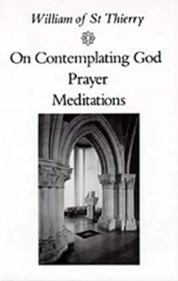 On Contemplating God, Prayer, Meditations: Volume 3 - William Of Saint-thierry