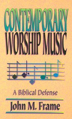 Contemporary Worship Music: A Biblical Defense - John M. Frame