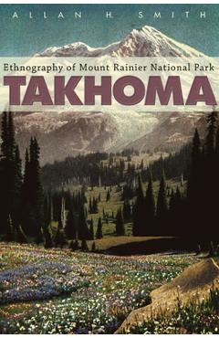 Coperta cărții 'Takhoma: Ethnography of Mount Rainier National Park - Allan H. Smith'