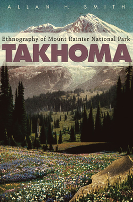 Coperta cărții 'Takhoma: Ethnography of Mount Rainier National Park - Allan H. Smith'