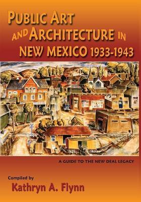 Public Art and Architecture in New Mexico, 1933-1943 (Softcover) - Kathryn A. Flynn