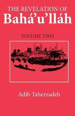 The Revelation Of Baha'u'llah Vol. 2: Adrianople 1863-68 - Adib Taherzadeh