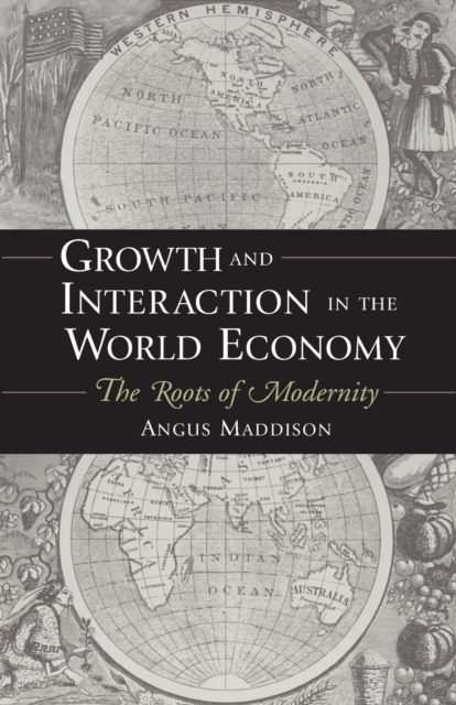 Growth and Interaction in the World Economy: The Roots of Modernity - Angus Maddison