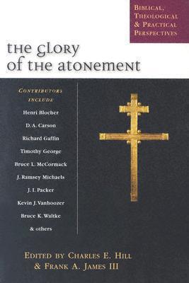 The Glory of the Atonement: Biblical, Theological & Practical Perspectives - Charles E. Hill