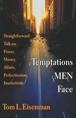 Temptations Men Face: Straightforward Talk on Power, Money, Affairs, Perfectionism, Insensitivity - Tom L. Eisenman